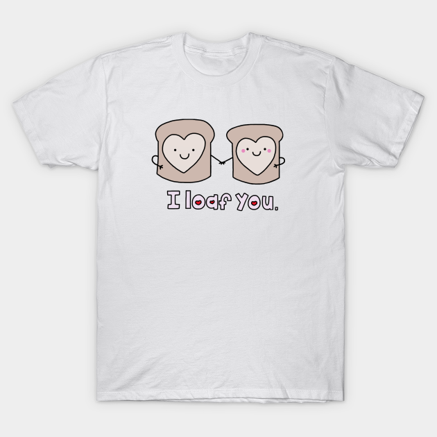 I Loaf You Love TShirt TeePublic